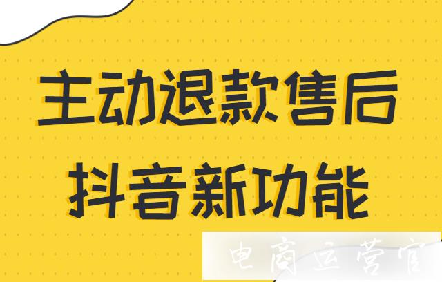 抖音商家主動(dòng)退款入口在哪里?抖音商家主動(dòng)退款售后功能介紹